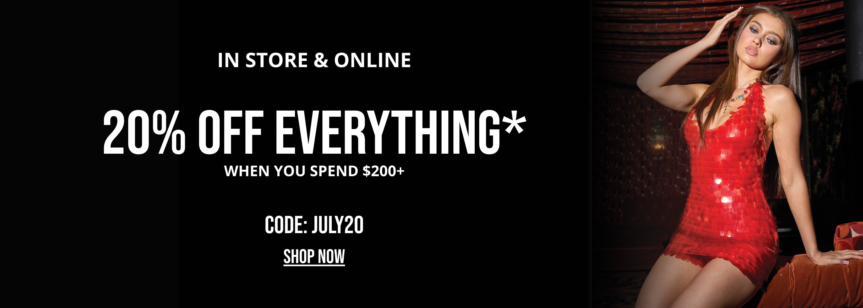 Image of girl in a red dress with text overlay: IN STORE & ONLINE | 20% OFF EVERYTHING WHEN YOU SPEND $200+ | CODE: JULY20 | SHOP NOW