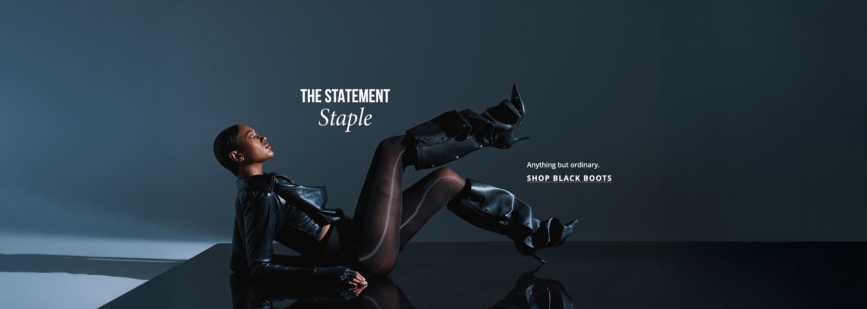 THE STATEMENT STAPLE: Anything but ordinary. SHOP BLACK BOOTS