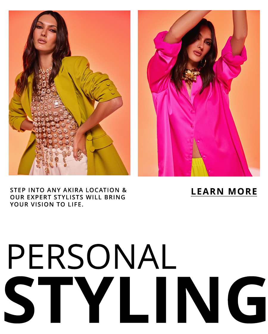 Step into any AKIRA location and our expert stylists will bring your vision to life. PERSONAL STYLING: LEARN MORE