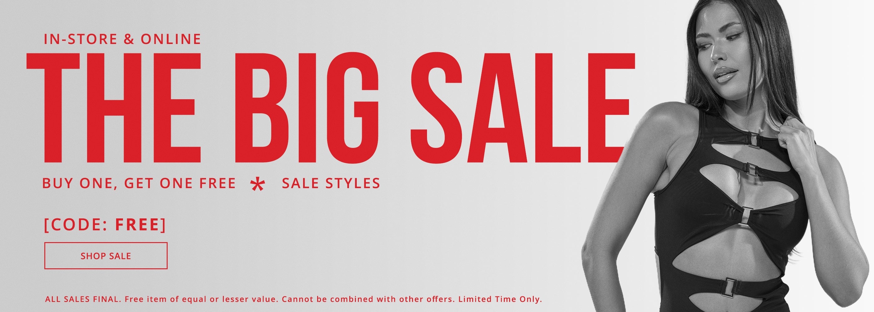 IN-STORE & ONLINE. THE BIG SALE. BUY ONE, GET ONE FREE. SALE STYLES. CODE: FREE. SHOP NOW